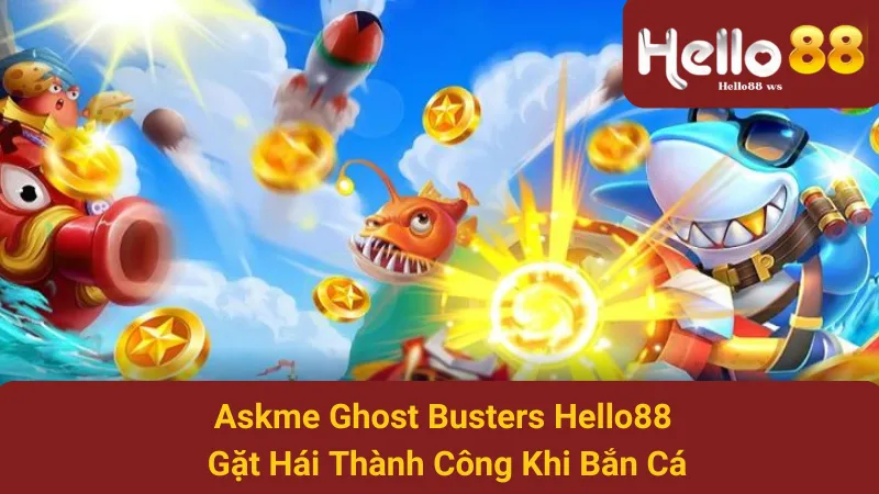 Askme Ghost Busters Hello88 - Gặt Hái Thành Công Khi Bắn Cá 1 Askme Ghost Busters Hello88 - Gặt Hái Thành Công Khi Bắn Cá