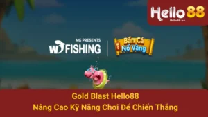 Gold Blast Hello88 - Nâng Cao Kỹ Năng Chơi Để Chiến Thắng