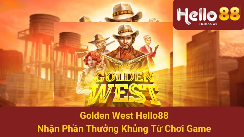 Golden West Hello88 - Nhận Phần Thưởng Khủng Từ Chơi Game