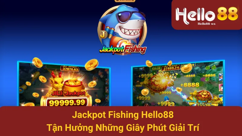 Jackpot Fishing Hello88 - Tận Hưởng Những Giây Phút Giải Trí 1 Jackpot Fishing hello88 - Tận Hưởng Những Giây Phút Giải Trí