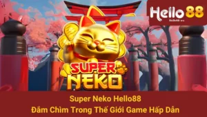 Super Neko Hello88 - Đắm Chìm Trong Thế Giới Game Hấp Dẫn