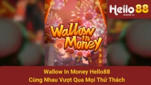 Wallow In Money Hello88 - Cùng Nhau Vượt Qua Mọi Thử Thách