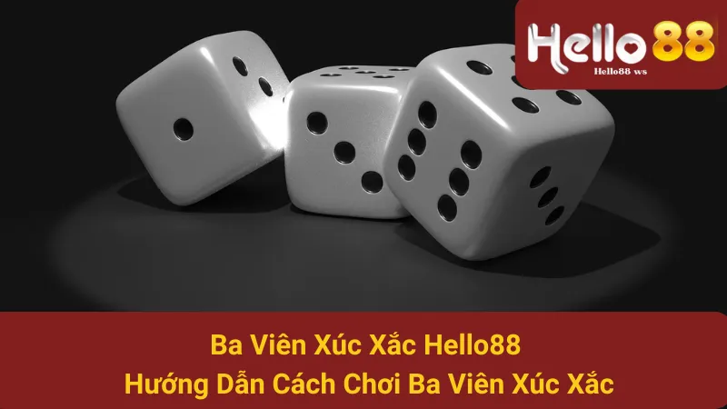 Ba Viên Xúc Xắc Hello88 - Hướng Dẫn Cách Chơi Ba Viên Xúc Xắc