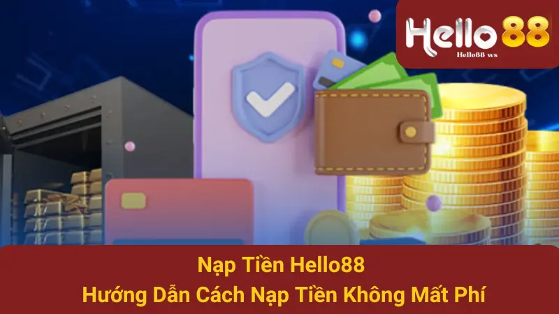 Nạp Tiền Hello88 - Hướng Dẫn Cách Nạp Tiền Không Mất Phí 1 Nạp Tiền Hello88 - Hướng Dẫn Cách Nạp Tiền Không Mất Phí