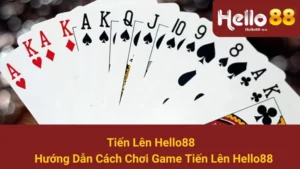 Tiến Lên Hello88 - Hướng Dẫn Cách Chơi Game Tiến Lên Hello88